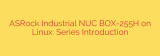 ASRock Industrial NUC BOX-255H on Linux: Series Introduction