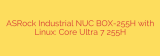 ASRock Industrial NUC BOX-255H with Linux: Core Ultra 7 255H