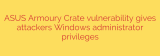ASUS Armoury Crate vulnerability gives attackers Windows administrator privileges