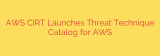 AWS CIRT Launches Threat Technique Catalog for AWS