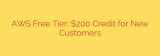 AWS Free Tier: $200 Credit for New Customers
