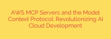 AWS MCP Servers and the Model Context Protocol: Revolutionizing AI Cloud Development