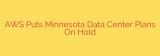 AWS Puts Minnesota Data Center Plans On Hold