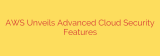 AWS Unveils Advanced Cloud Security Features