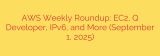 AWS Weekly Roundup: EC2, Q Developer, IPv6, and More (September 1, 2025)