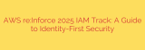 AWS re:Inforce 2025 IAM Track: A Guide to Identity-First Security