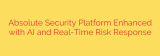 Absolute Security Platform Enhanced with AI and Real-Time Risk Response