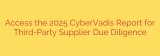 Access the 2025 CyberVadis Report for Third-Party Supplier Due Diligence