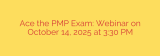 Ace the PMP Exam: Webinar on October 14, 2025 at 3:30 PM