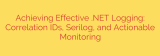 Achieving Effective .NET Logging: Correlation IDs, Serilog, and Actionable Monitoring