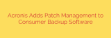Acronis Adds Patch Management to Consumer Backup Software