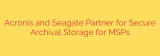 Acronis and Seagate Partner for Secure Archival Storage for MSPs