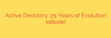 Active Directory: 25 Years of Evolution (eBook)