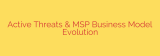 Active Threats & MSP Business Model Evolution