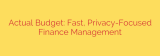 Actual Budget: Fast, Privacy-Focused Finance Management