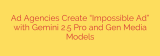 Ad Agencies Create “Impossible Ad” with Gemini 2.5 Pro and Gen Media Models