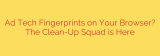 Ad Tech Fingerprints on Your Browser? The Clean-Up Squad is Here
