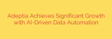 Adeptia Achieves Significant Growth with AI-Driven Data Automation