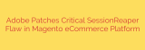 Adobe Patches Critical SessionReaper Flaw in Magento eCommerce Platform