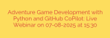 Adventure Game Development with Python and GitHub CoPilot: Live Webinar on 07-08-2025 at 15:30