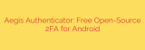 Aegis Authenticator: Free Open-Source 2FA for Android