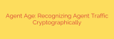 Agent Age: Recognizing Agent Traffic Cryptographically