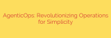 AgenticOps: Revolutionizing Operations for Simplicity