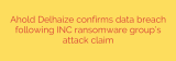 Ahold Delhaize confirms data breach following INC ransomware group’s attack claim