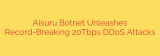 Aisuru Botnet Unleashes Record-Breaking 20Tbps DDoS Attacks