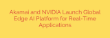 Akamai and NVIDIA Launch Global Edge AI Platform for Real-Time Applications
