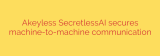 Akeyless SecretlessAI secures machine-to-machine communication
