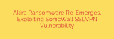 Akira Ransomware Re-Emerges, Exploiting SonicWall SSLVPN Vulnerability