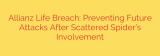 Allianz Life Breach: Preventing Future Attacks After Scattered Spider’s Involvement