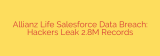 Allianz Life Salesforce Data Breach: Hackers Leak 2.8M Records