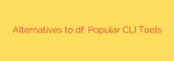 Alternatives to df: Popular CLI Tools