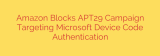 Amazon Blocks APT29 Campaign Targeting Microsoft Device Code Authentication