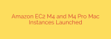 Amazon EC2 M4 and M4 Pro Mac Instances Launched