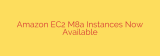 Amazon EC2 M8a Instances Now Available