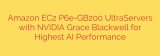 Amazon EC2 P6e-GB200 UltraServers with NVIDIA Grace Blackwell for Highest AI Performance