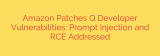Amazon Patches Q Developer Vulnerabilities: Prompt Injection and RCE Addressed