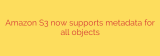 Amazon S3 now supports metadata for all objects