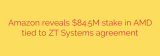 Amazon reveals $84.5M stake in AMD tied to ZT Systems agreement