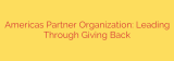 Americas Partner Organization: Leading Through Giving Back