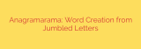 Anagramarama: Word Creation from Jumbled Letters