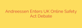Andreessen Enters UK Online Safety Act Debate