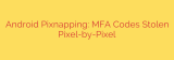 Android Pixnapping: MFA Codes Stolen Pixel-by-Pixel