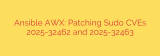 Ansible AWX: Patching Sudo CVEs 2025-32462 and 2025-32463