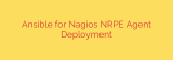 Ansible for Nagios NRPE Agent Deployment