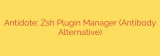 Antidote: Zsh Plugin Manager (Antibody Alternative)