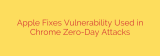 Apple Fixes Vulnerability Used in Chrome Zero-Day Attacks